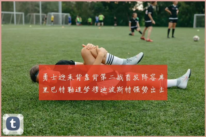 勇士迎来背靠背第二战首发阵容库里巴特勒追梦穆迪波斯特强势出击