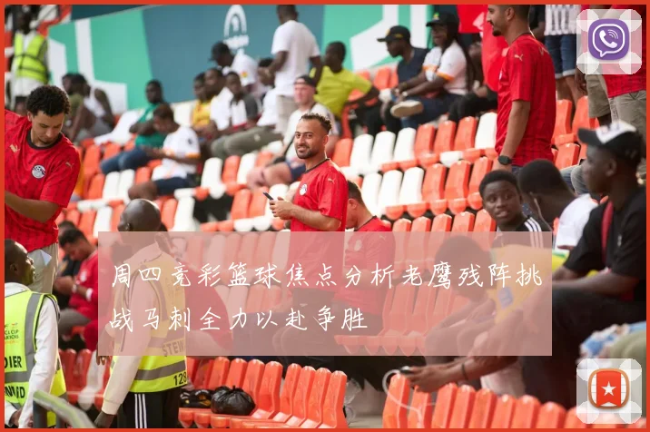 周四竞彩篮球焦点分析老鹰残阵挑战马刺全力以赴争胜