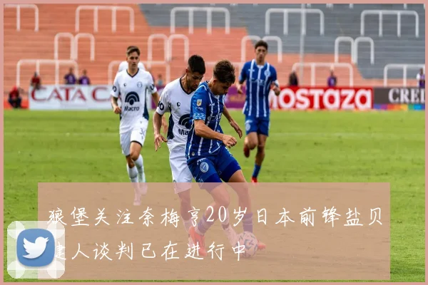 狼堡关注奈梅亨20岁日本前锋盐贝健人谈判已在进行中