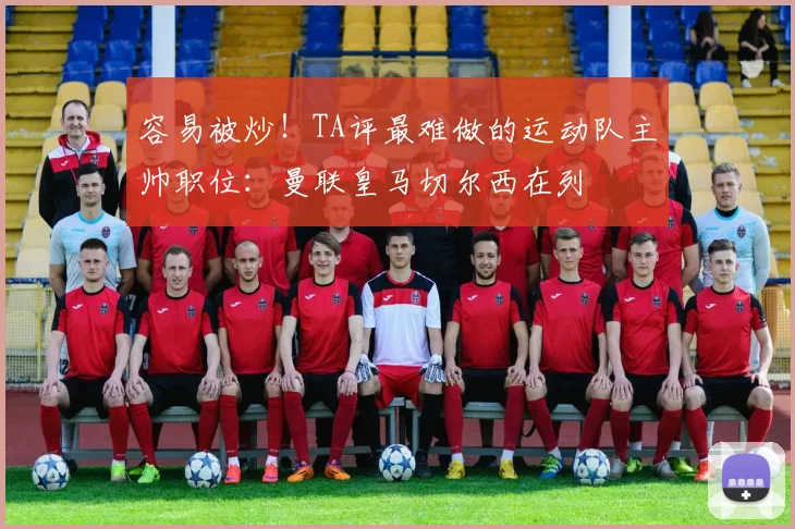 容易被炒！TA评最难做的运动队主帅职位：曼联皇马切尔西在列